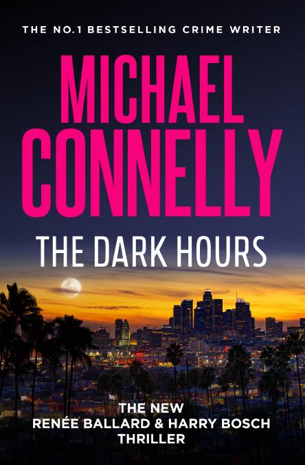 The Dark Hours, by Michael Connelly. Allen & Unwin, $32.99.
